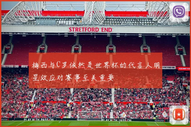 梅西与C罗依然是世界杯的代言人明星效应对赛事至关重要