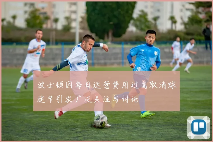 波士顿因每日运营费用过高取消球迷节引发广泛关注与讨论
